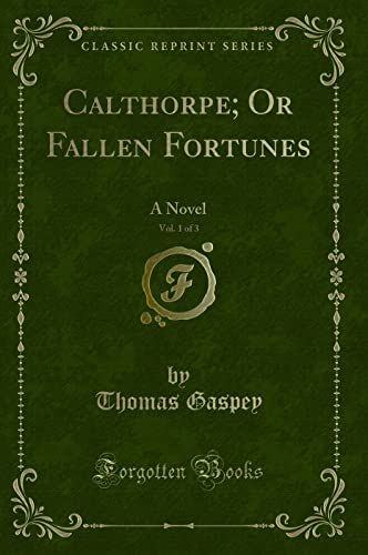 Stock image for Calthorpe Or Fallen Fortunes, Vol 1 of 3 A Novel Classic Reprint for sale by PBShop.store US