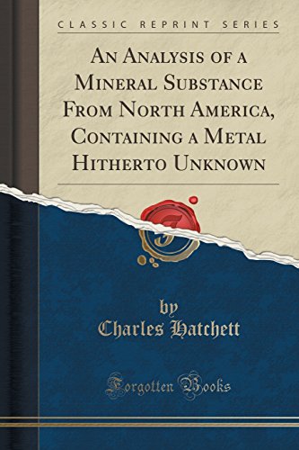9781330879344: An Analysis of a Mineral Substance From North America, Containing a Metal Hitherto Unknown (Classic Reprint)