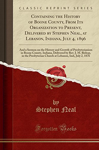 9781330880777: Containing the History of Boone County, From Its Organization to Present, Delivered by Stephen Neal, at Lebanon, Indiana, July 4, 1896: And a Sermon ... Indiana, Delivered by Rev. J. M. Bishop, in