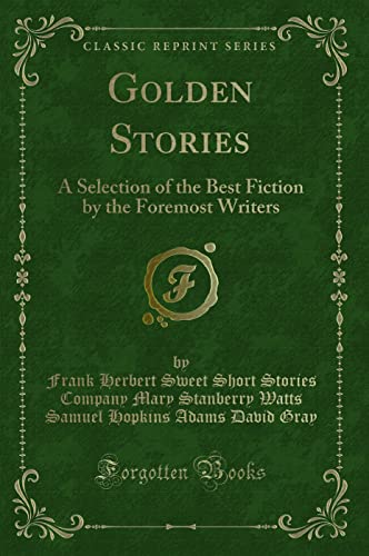 9781330883372: Golden Stories (Classic Reprint): A Selection of the Best Fiction by the Foremost Writers: A Selection of the Best Fiction by the Foremost Writers (Classic Reprint)