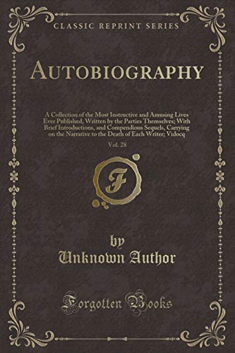 9781330886076: Autobiography, Vol. 28: A Collection of the Most Instructive and Amusing Lives Ever Published, Written by the Parties Themselves; With Brief ... Narrative to the Death of Each Writer; Vidocq