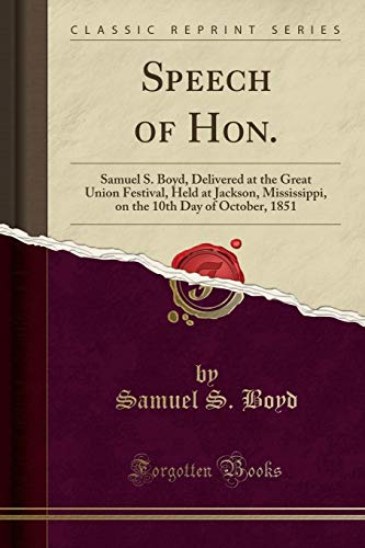 Beispielbild fr Speech of Hon. : Samuel S. Boyd, Delivered at the Great Union Festival, Held at Jackson, Mississippi, on the 10th Day of October, 1851 (Classic Reprint) zum Verkauf von Buchpark