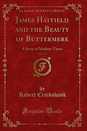 Beispielbild fr James Hatfield and the Beauty of Buttermere, Vol. 1 of 3 : A Story of Modern Times (Classic Reprint) zum Verkauf von Buchpark