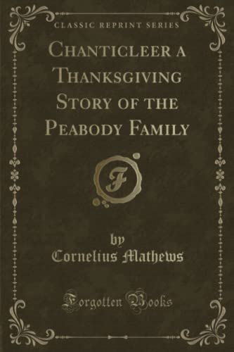 Imagen de archivo de Chanticleer a Thanksgiving Story of the Peabody Family Classic Reprint a la venta por PBShop.store US