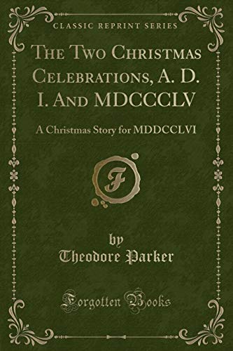 9781330900505: The Two Christmas Celebrations, A. D. I. and MDCCCLV: A Christmas Story for MDDCCLVI (Classic Reprint)