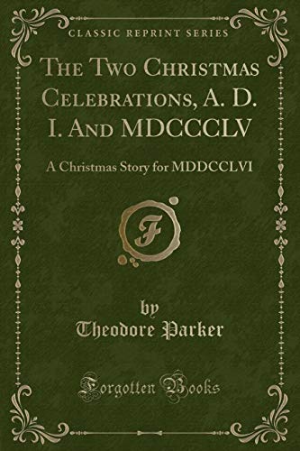 Stock image for The Two Christmas Celebrations, A D I And MDCCCLV A Christmas Story for MDDCCLVI Classic Reprint for sale by PBShop.store US