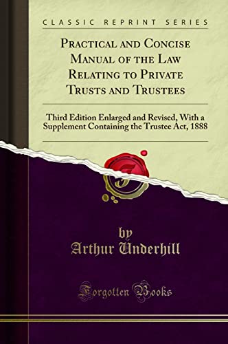 9781330901861: Practical and Concise Manual of the Law Relating to Private Trusts and Trustees (Classic Reprint): Third Edition Enlarged and Revised, With a ... the Trustee Act, 1888 (Classic Reprint)