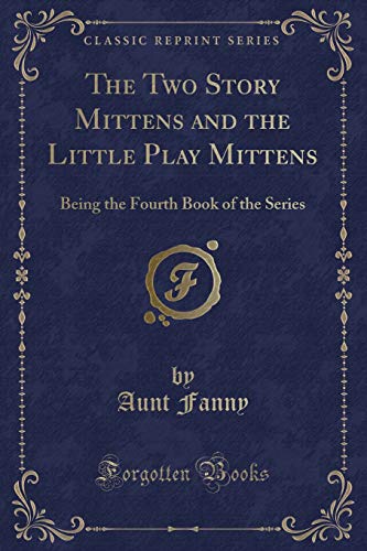 9781330902905: The Two Story Mittens and the Little Play Mittens: Being the Fourth Book of the Series (Classic Reprint)