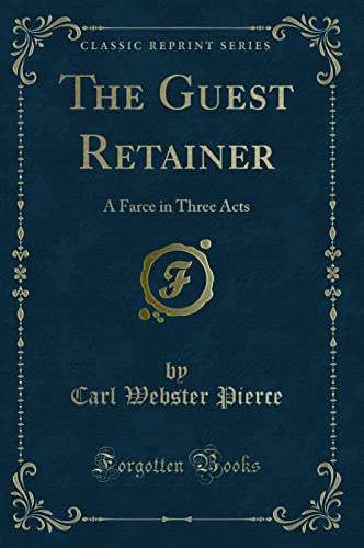 Imagen de archivo de The Guest Retainer A Farce in Three Acts Classic Reprint a la venta por PBShop.store US