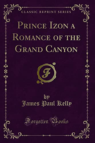 9781330907672: Prince Izon a Romance of the Grand Canyon (Classic Reprint)