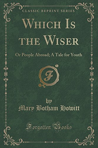 Stock image for Which Is the Wiser Or People Abroad A Tale for Youth Classic Reprint for sale by PBShop.store US