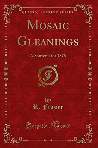 Mosaic Gleanings: A Souvenir for 1876 (Classic Reprint) (Paperback) - R Frazier