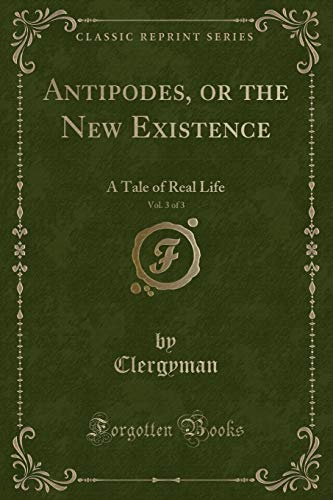 Beispielbild fr Antipodes, or the New Existence, Vol. 3 of 3 : A Tale of Real Life (Classic Reprint) zum Verkauf von Buchpark