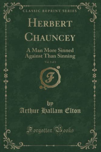 9781330915516: Herbert Chauncey, Vol. 3 of 3 (Classic Reprint): A Man More Sinned Against Than Sinning