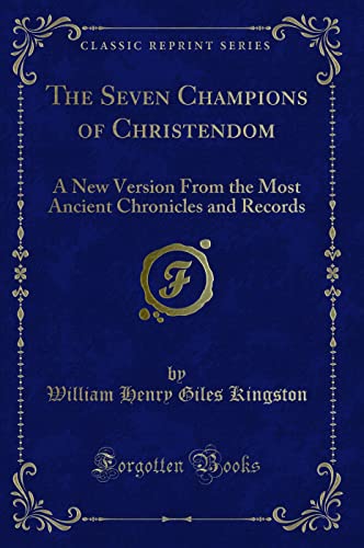 Imagen de archivo de The Seven Champions of Christendom A New Version From the Most Ancient Chronicles and Records Classic Reprint a la venta por PBShop.store US