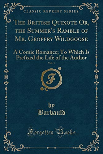9781330919842: The British Quixote Or, the Summer's Ramble of Mr. Geoffry Wildgoose, Vol. 1: A Comic Romance; To Which Is Prefixed the Life of the Author (Classic Reprint)