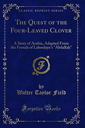 Imagen de archivo de The Quest of the FourLeaved Clover A Story of Arabia, Adapted From the French of Laboulaye's Abdallah Classic Reprint a la venta por PBShop.store US