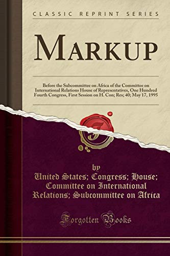 Beispielbild fr Markup Before the Subcommittee on Africa of the Committee on International Relations House of Representatives, One Hundred Fourth Congress, First Con Res 40 May 17, 1995 Classic Reprint zum Verkauf von PBShop.store US