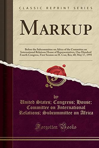 Stock image for Markup Before the Subcommittee on Africa of the Committee on International Relations House of Representatives, One Hundred Fourth Congress, First Con Res 40 May 17, 1995 Classic Reprint for sale by PBShop.store US