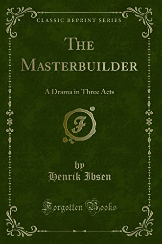 The Masterbuilder: A Drama in Three Acts (Classic Reprint) - Henrik Ibsen