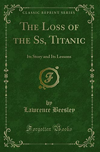 9781330944233: The Loss of the Ss, Titanic: Its Story and Its Lessons (Classic Reprint)