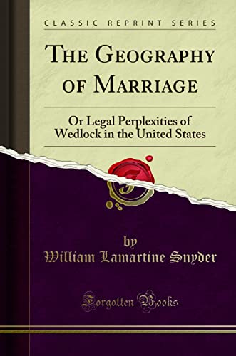 Stock image for The Geography of Marriage Or Legal Perplexities of Wedlock in the United States Classic Reprint for sale by PBShop.store UK