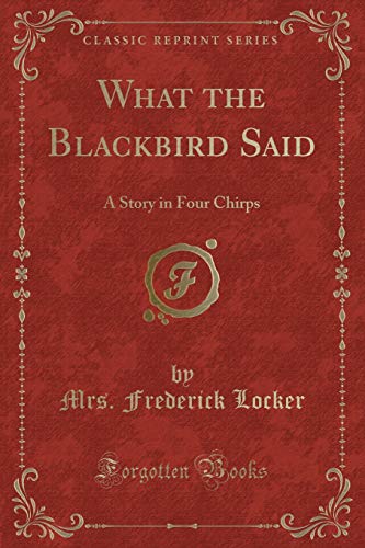 9781330946589: What the Blackbird Said: A Story in Four Chirps (Classic Reprint)