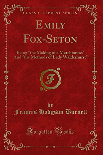 Stock image for Emily FoxSeton Being the Making of a Marchioness And the Methods of Lady Walderhurst Classic Reprint for sale by PBShop.store US