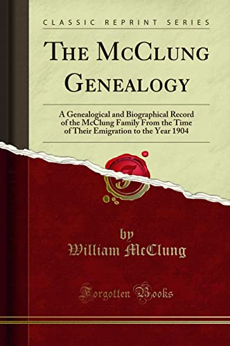 Beispielbild fr The McClung Genealogy A Genealogical and Biographical Record of the McClung Family From the Time of Their Emigration to the Year 1904 Classic Reprint zum Verkauf von PBShop.store US