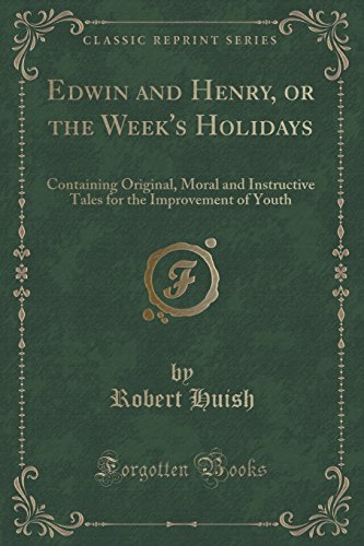 Beispielbild fr Edwin and Henry, or the Week's Holidays Containing Original, Moral and Instructive Tales for the Improvement of Youth Classic Reprint zum Verkauf von PBShop.store US