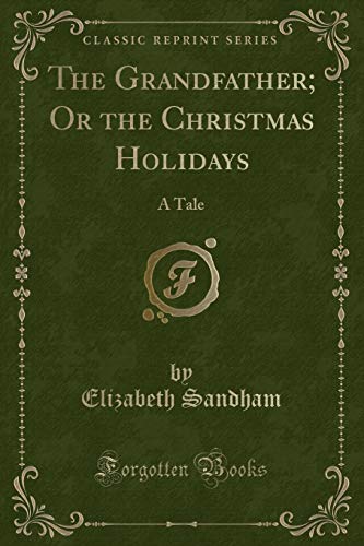 Imagen de archivo de The Grandfather Or the Christmas Holidays A Tale Classic Reprint a la venta por PBShop.store US