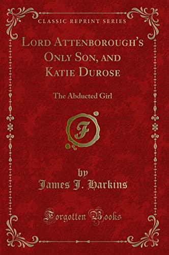 9781330957905: Lord Attenborough's Only Son, and Katie Durose: The Abducted Girl (Classic Reprint)