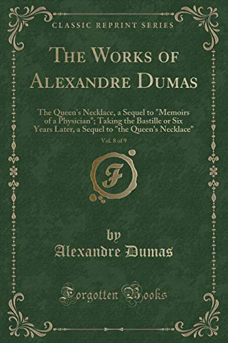 Stock image for The Works of Alexandre Dumas, Vol 8 of 9 The Queen's Necklace, a Sequel to Memoirs of a Physician Taking the Bastille or Six Years Later, a Sequel to the Queen's Necklace Classic Reprint for sale by PBShop.store US