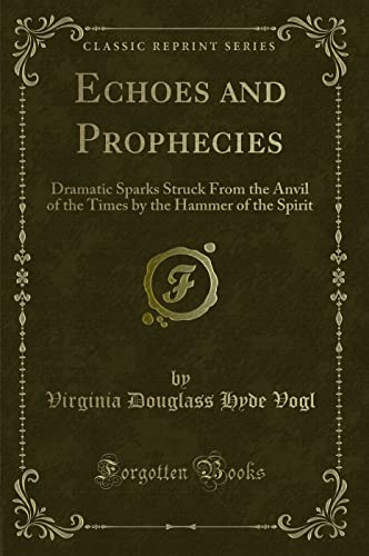 Stock image for Echoes and Prophecies Dramatic Sparks Struck From the Anvil of the Times by the Hammer of the Spirit Classic Reprint for sale by PBShop.store US