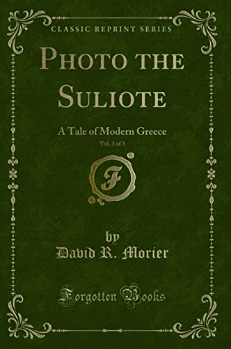 Stock image for Photo the Suliote, Vol. 3 of 3 (Classic Reprint): A Tale of Modern Greece: A Tale of Modern Greece (Classic Reprint) for sale by WorldofBooks