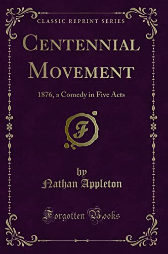 Stock image for Centennial Movement 1876, a Comedy in Five Acts Classic Reprint for sale by PBShop.store US