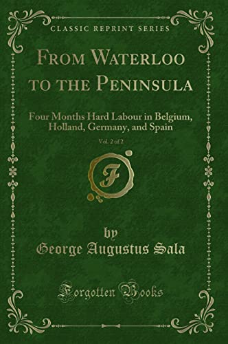 Beispielbild fr From Waterloo to the Peninsula, Vol. 2 of 2 : Four Months Hard Labour in Belgium, Holland, Germany, and Spain (Classic Reprint) zum Verkauf von Buchpark