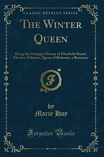 9781330990872: The Winter Queen: Being the Unhappy History of Elizabeth Stuart, Electress Palatine, Queen of Bohemia, a Romance (Classic Reprint)