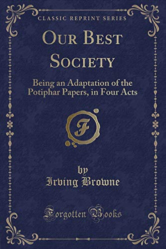 Stock image for Our Best Society Being an Adaptation of the Potiphar Papers, in Four Acts Classic Reprint for sale by PBShop.store US