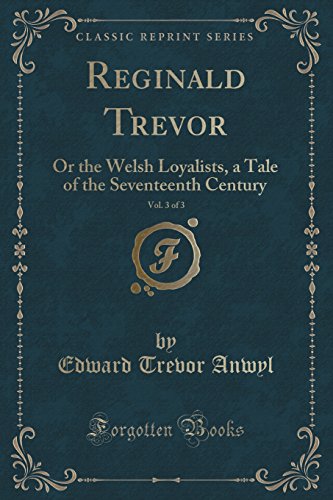 Stock image for Reginald Trevor, Vol 3 of 3 Or the Welsh Loyalists, a Tale of the Seventeenth Century Classic Reprint for sale by PBShop.store US