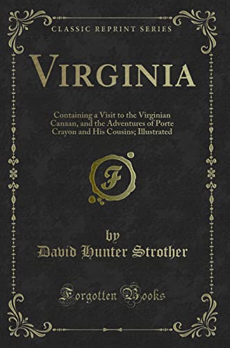 Stock image for Virginia: Containing a Visit to the Virginian Canaan, and the Adventures of Porte Crayon and His Cousins; Illustrated (Classic Reprint) for sale by GF Books, Inc.