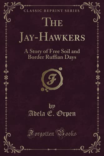 9781330998434: The Jay-Hawkers: A Story of Free Soil and Border Ruffian Days (Classic Reprint)
