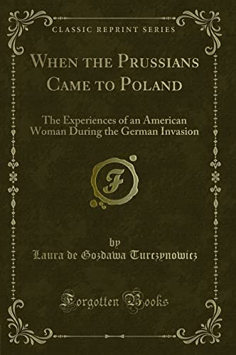 9781330999851: When the Prussians Came to Poland: The Experiences of an American Woman During the German Invasion (Classic Reprint)