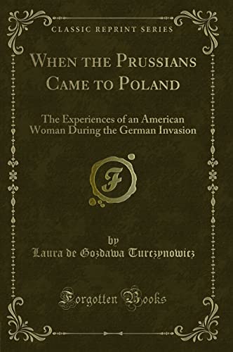 Stock image for When the Prussians Came to Poland The Experiences of an American Woman During the German Invasion Classic Reprint for sale by PBShop.store US