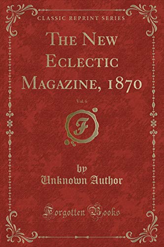 Beispielbild fr Author, U: New Eclectic Magazine, 1870, Vol. 6 (Classic Repr zum Verkauf von Buchpark