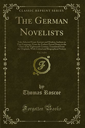 Beispielbild fr The German Novelists, Vol. 3 of 4 : Tales Selected From Ancient and Modern Authors in That Language; From the Earliest Period Down to the Close of the Eighteenth Century; Translated From the Originals; With Critical and Biographical Not zum Verkauf von Buchpark