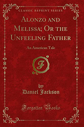 Beispielbild fr Alonzo and Melissa; Or the Unfeeling Father : An American Tale (Classic Reprint) zum Verkauf von Buchpark