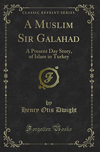 Stock image for A Muslim Sir Galahad: A Present Day Story, of Islam in Turkey (Classic Reprint) for sale by Revaluation Books