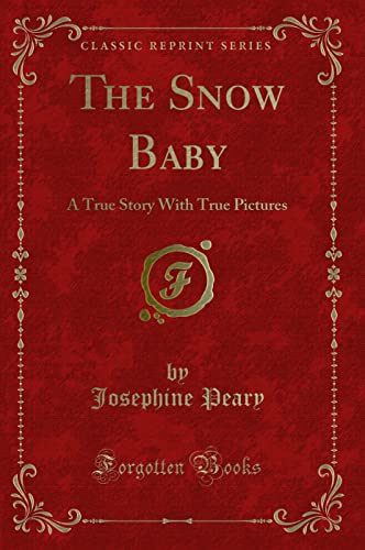 9781331012115: The Snow Baby: A True Story With True Pictures (Classic Reprint)