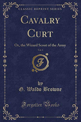 Beispielbild fr Cavalry Curt, Vol 1 Or, the Wizard Scout of the Army Classic Reprint zum Verkauf von PBShop.store US